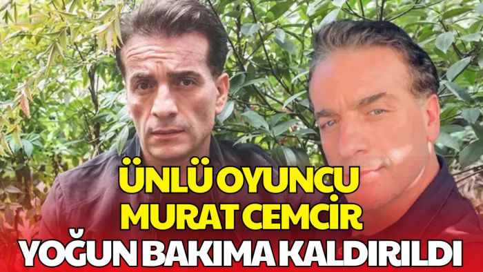 Ünlü Oyuncu Murat Cemcir Yoğun Bakımda
